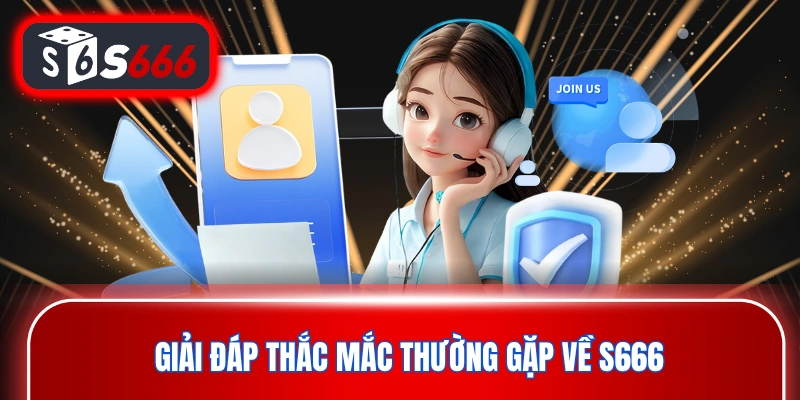 Giải đáp thắc mắc thường gặp về S666