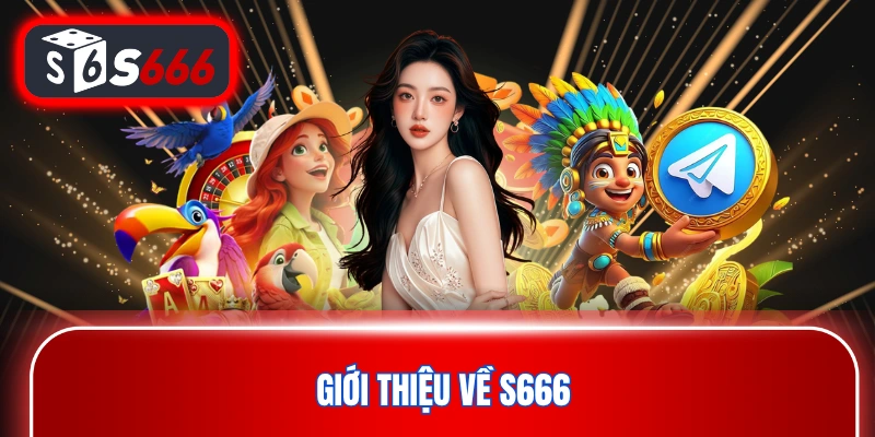 Giới thiệu về S666 