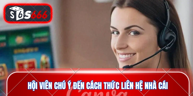 Hội viên chú ý đến cách thức liên hệ nhà cái 