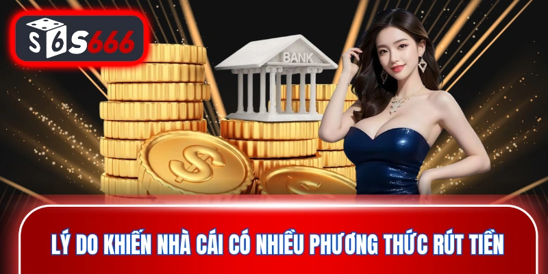 Lý do khiến nhà cái có nhiều phương thức rút tiền 