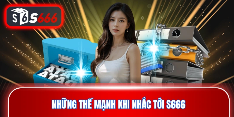 Những thế mạnh khi nhắc tới S666 