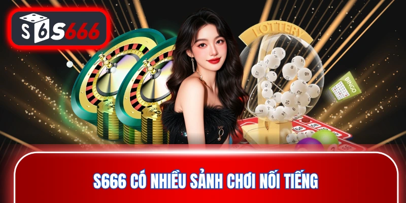 S666 có nhiều sảnh chơi nối tiếng 