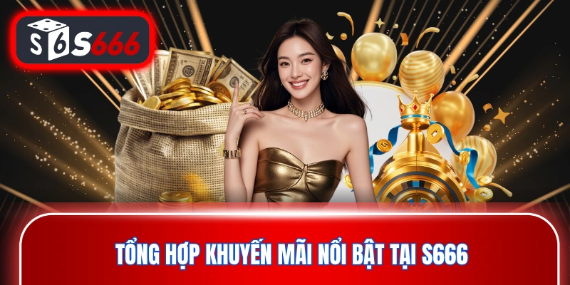 Tổng hợp khuyến mãi nổi bật tại S666
